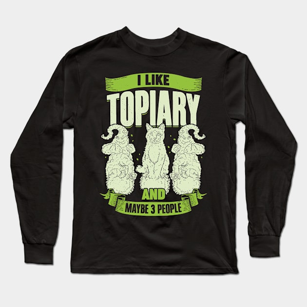 I Like Topiary And Maybe 3 People Long Sleeve T-Shirt by Dolde08